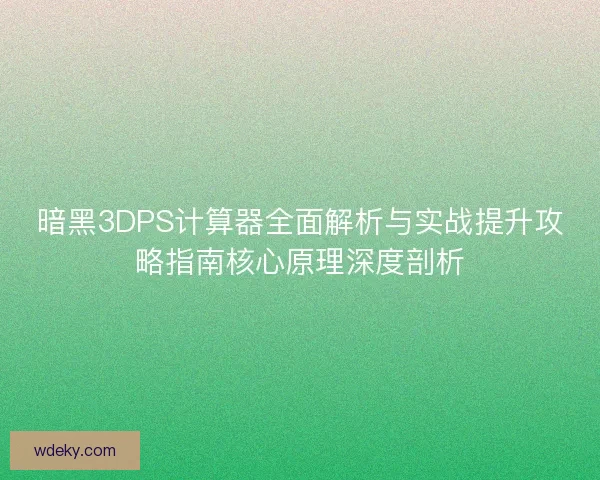 暗黑3DPS计算器全面解析与实战提升攻略指南核心原理深度剖析